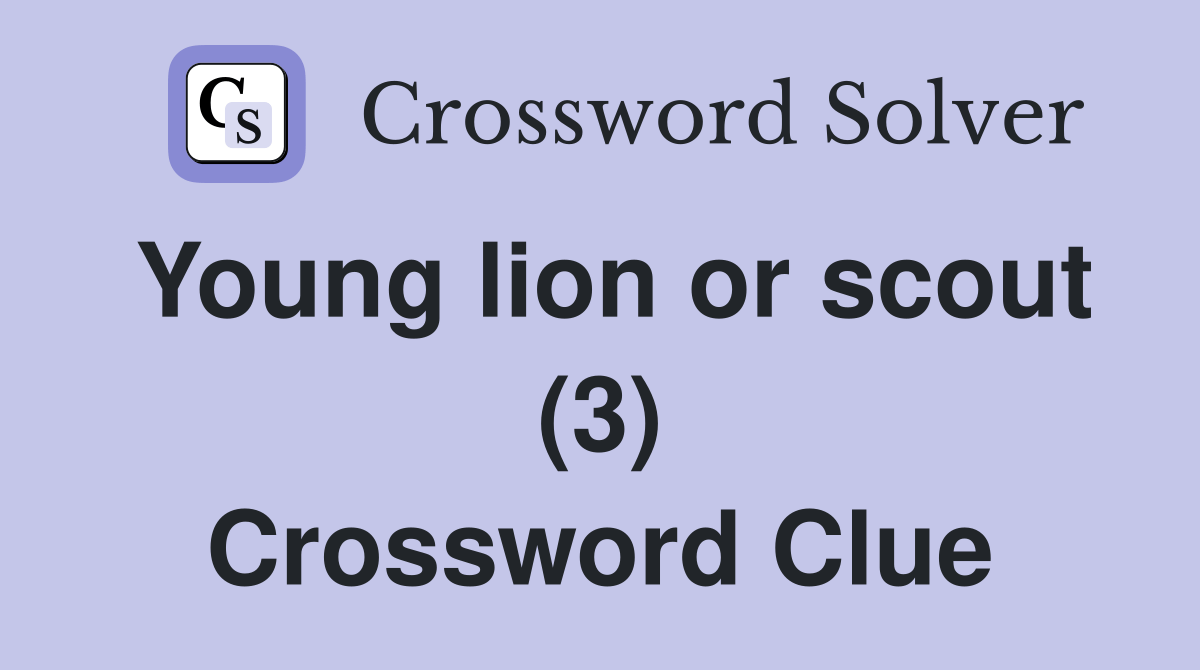 Young lion or scout (3) Crossword Clue Answers Crossword Solver